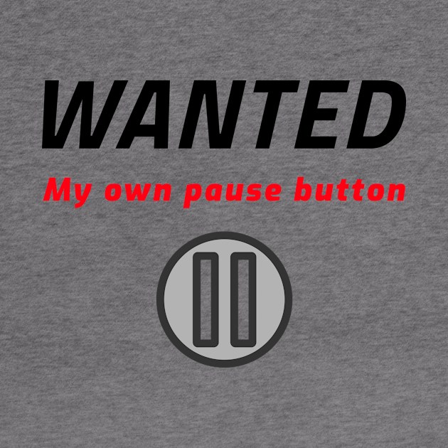 Wanted - My own pause botton by Cyberchill